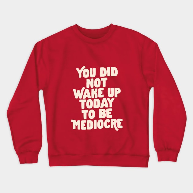 You Did Not Wake Up Today to Be Mediocre in Vintage Red and White eb544a Crewneck Sweatshirt by MotivatedType